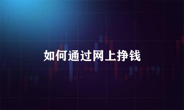 如何通过网上挣钱