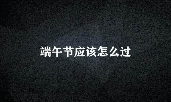 端午节应该怎么过