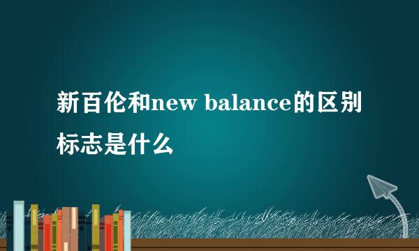 新百伦和new balance的区别标志是什么