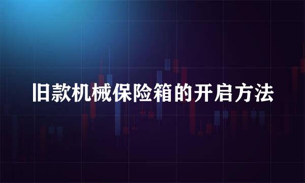 旧款机械保险箱的开启方法