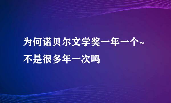 为何诺贝尔文学奖一年一个~不是很多年一次吗