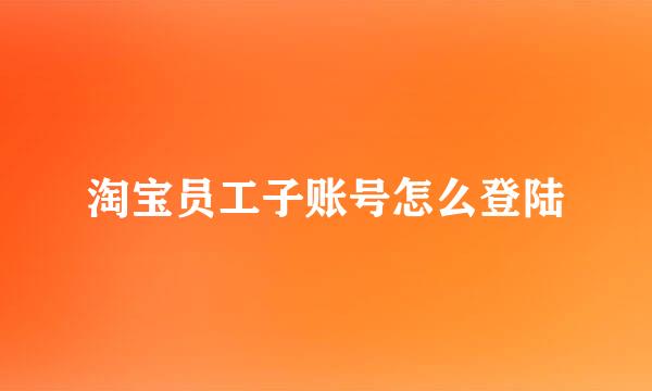 淘宝员工子账号怎么登陆