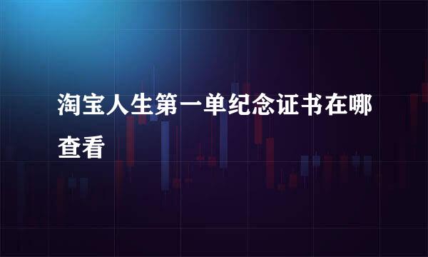 淘宝人生第一单纪念证书在哪查看