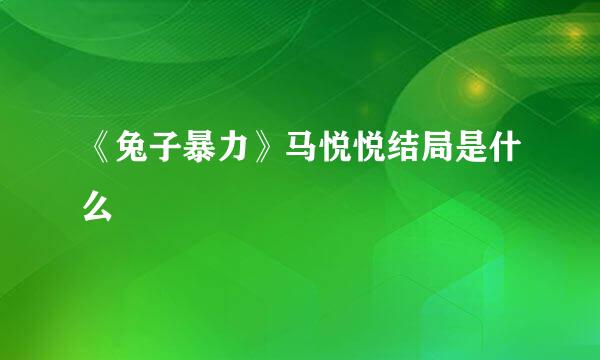 《兔子暴力》马悦悦结局是什么