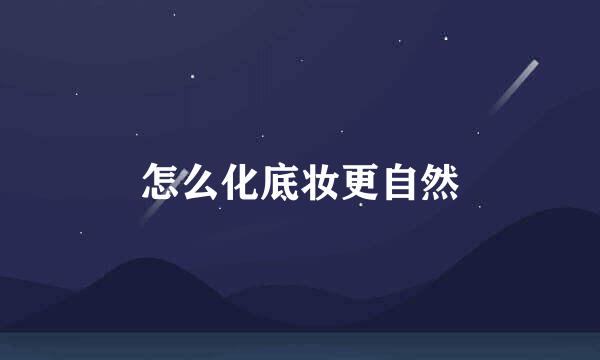 怎么化底妆更自然