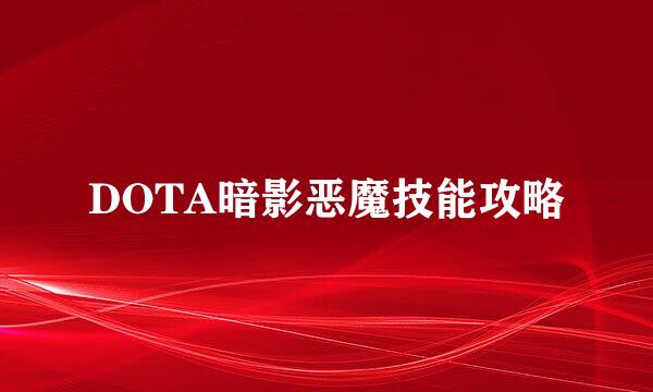DOTA暗影恶魔技能攻略
