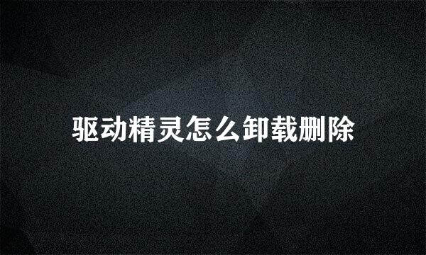 驱动精灵怎么卸载删除