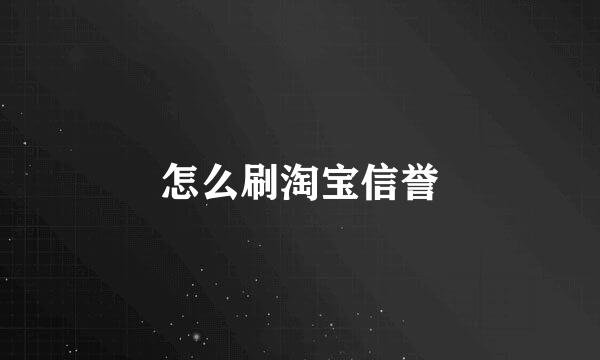 怎么刷淘宝信誉