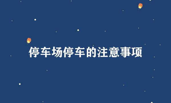 停车场停车的注意事项