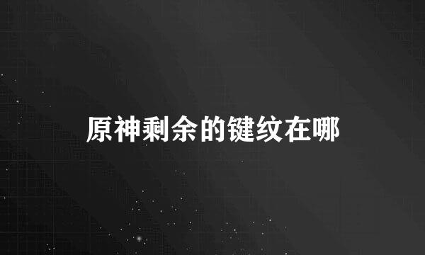原神剩余的键纹在哪