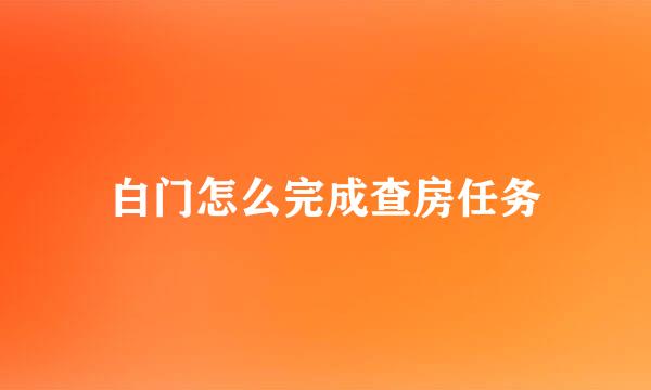 白门怎么完成查房任务