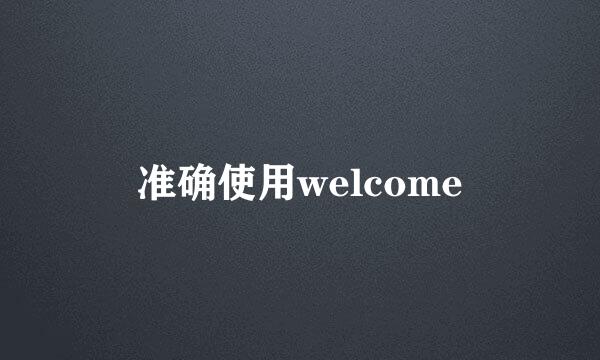 准确使用welcome