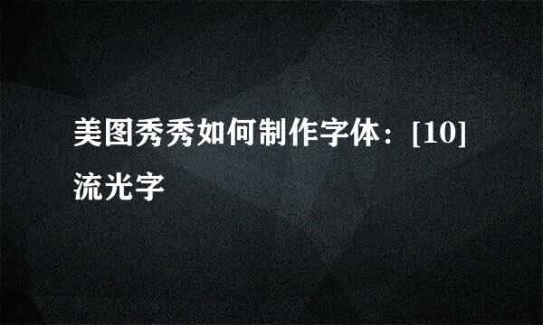 美图秀秀如何制作字体：[10]流光字