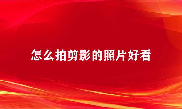 怎么拍剪影的照片好看