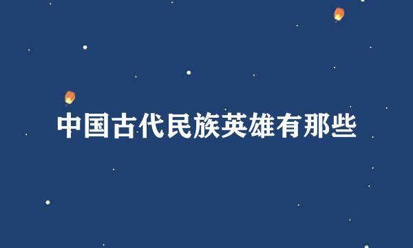 中国古代民族英雄有那些