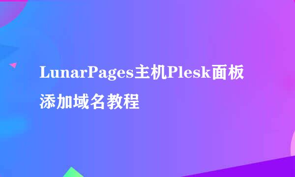 LunarPages主机Plesk面板添加域名教程