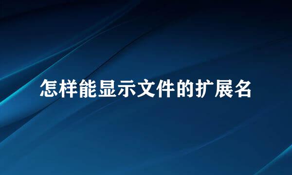 怎样能显示文件的扩展名