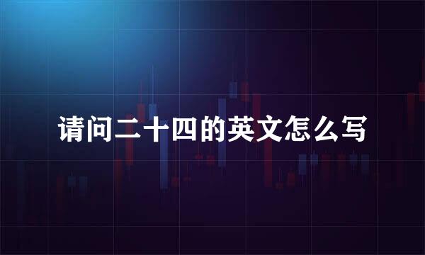 请问二十四的英文怎么写
