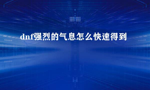 dnf强烈的气息怎么快速得到