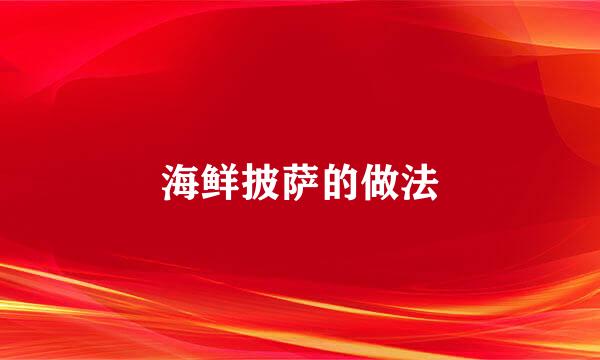 海鲜披萨的做法