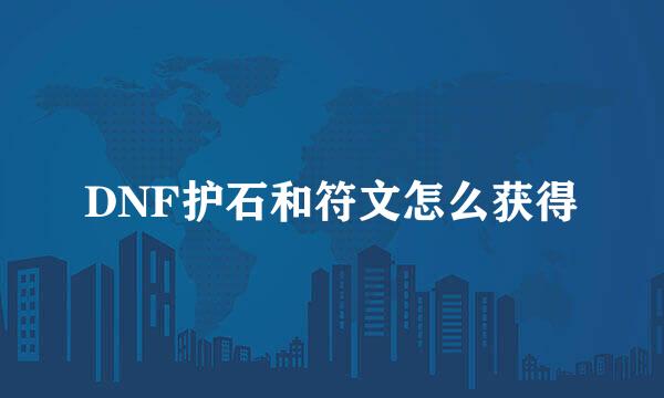 DNF护石和符文怎么获得
