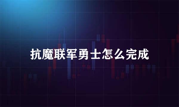 抗魔联军勇士怎么完成