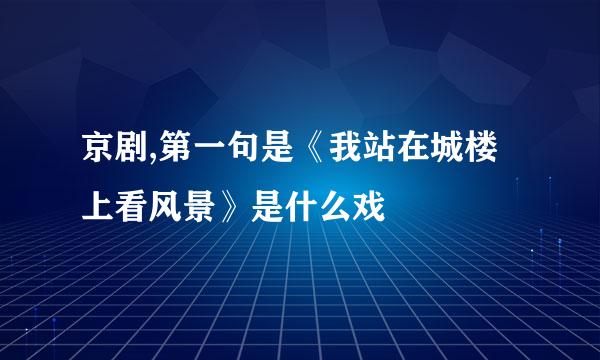 京剧,第一句是《我站在城楼上看风景》是什么戏