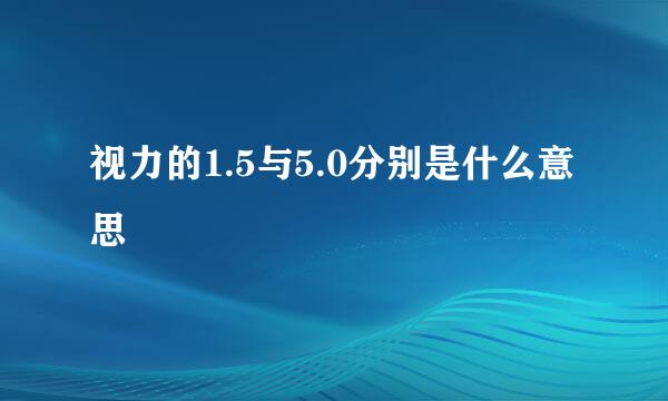 视力的1.5与5.0分别是什么意思