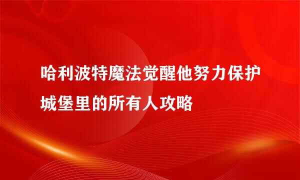 哈利波特魔法觉醒他努力保护城堡里的所有人攻略