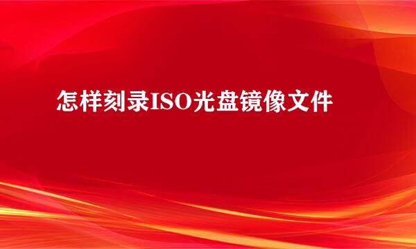 怎样刻录ISO光盘镜像文件
