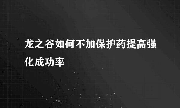 龙之谷如何不加保护药提高强化成功率