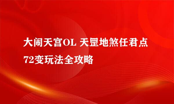大闹天宫OL 天罡地煞任君点 72变玩法全攻略