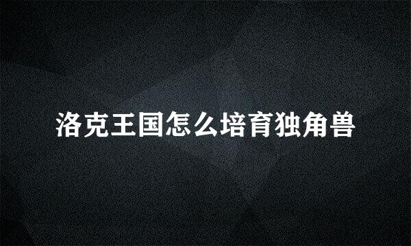 洛克王国怎么培育独角兽