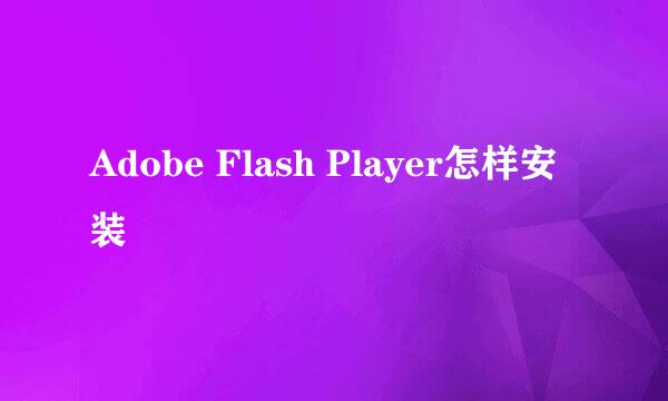 Adobe Flash Player怎样安装