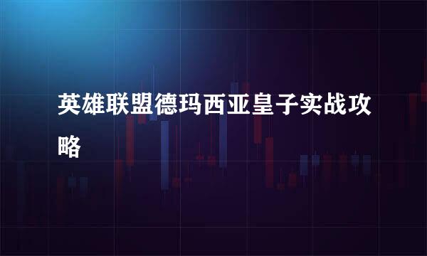 英雄联盟德玛西亚皇子实战攻略