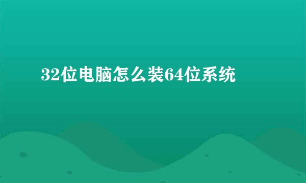 32位电脑怎么装64位系统