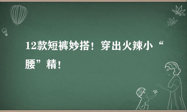 12款短裤妙搭！穿出火辣小“腰”精！