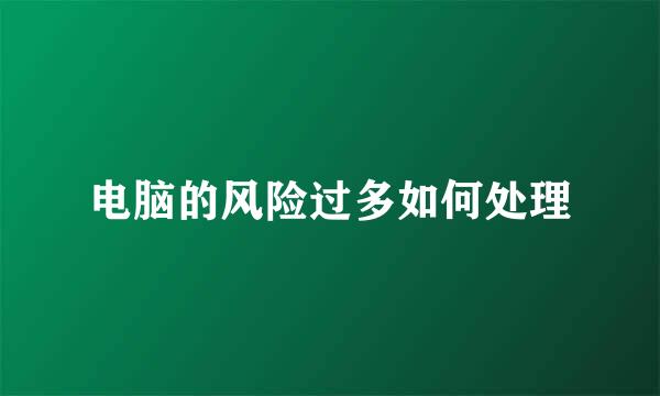 电脑的风险过多如何处理