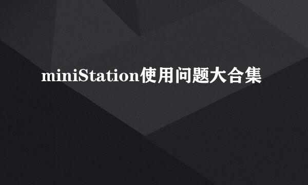 miniStation使用问题大合集
