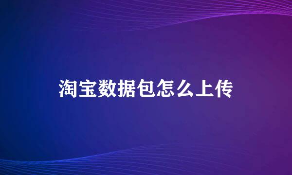 淘宝数据包怎么上传