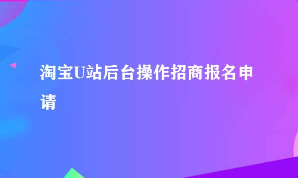 淘宝U站后台操作招商报名申请