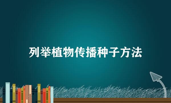 列举植物传播种子方法