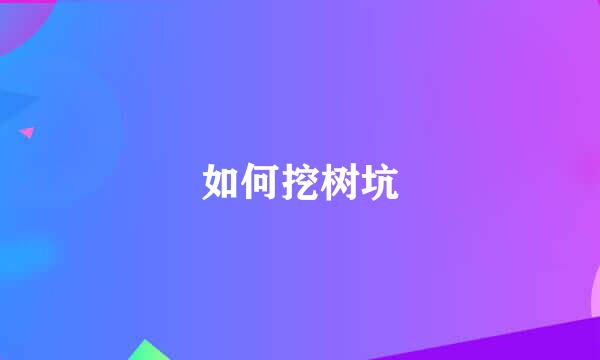 如何挖树坑