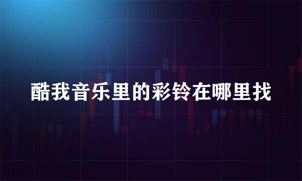 酷我音乐里的彩铃在哪里找