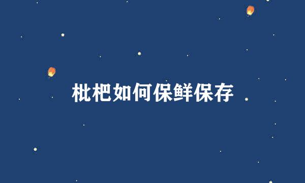 枇杷如何保鲜保存