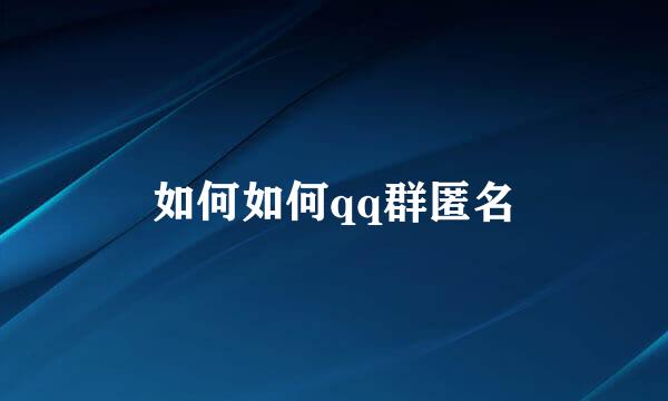 如何如何qq群匿名