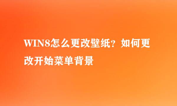 WIN8怎么更改壁纸？如何更改开始菜单背景