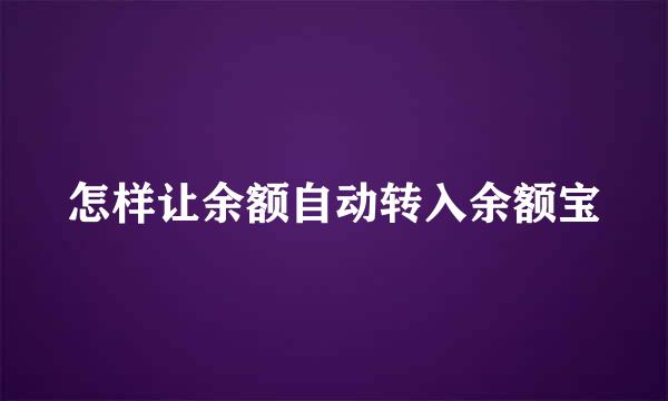 怎样让余额自动转入余额宝