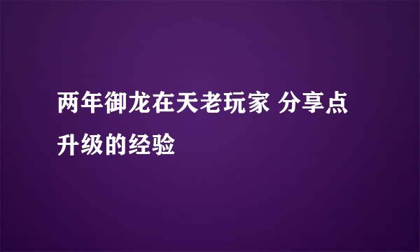 两年御龙在天老玩家 分享点升级的经验