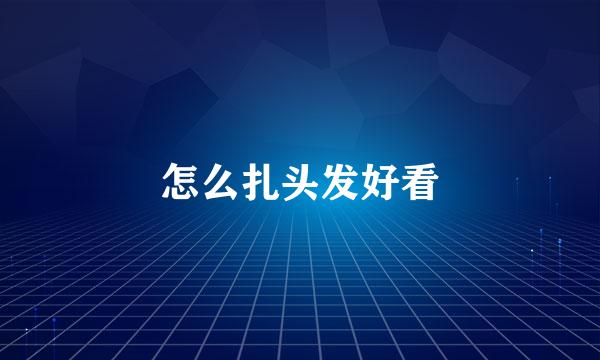 怎么扎头发好看